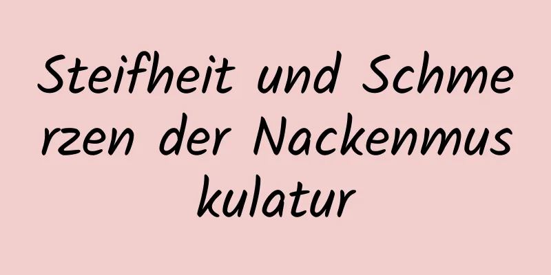 Steifheit und Schmerzen der Nackenmuskulatur