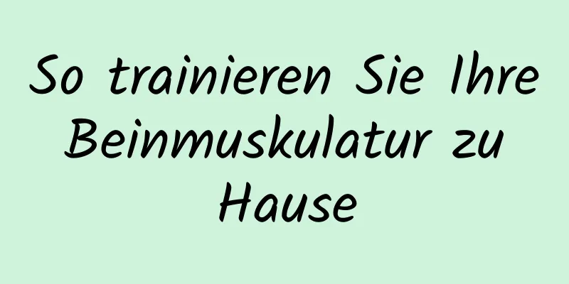 So trainieren Sie Ihre Beinmuskulatur zu Hause
