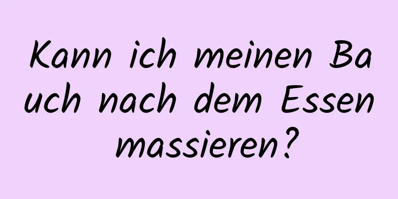 Kann ich meinen Bauch nach dem Essen massieren?