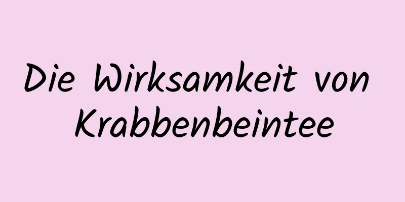 Die Wirksamkeit von Krabbenbeintee