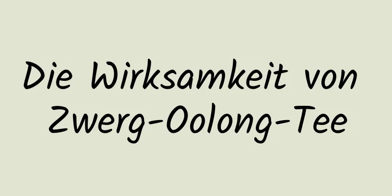 Die Wirksamkeit von Zwerg-Oolong-Tee