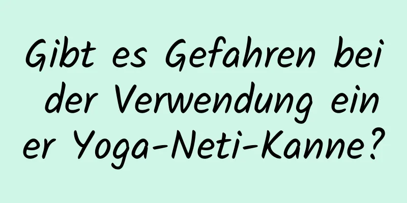 Gibt es Gefahren bei der Verwendung einer Yoga-Neti-Kanne?