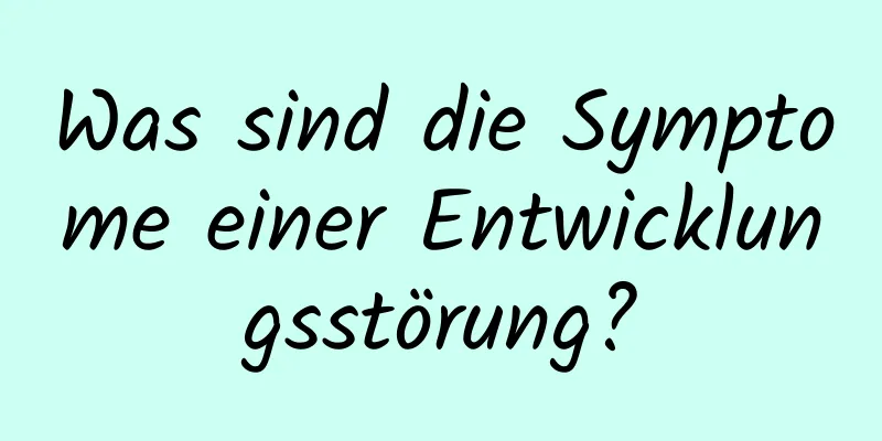 Was sind die Symptome einer Entwicklungsstörung?