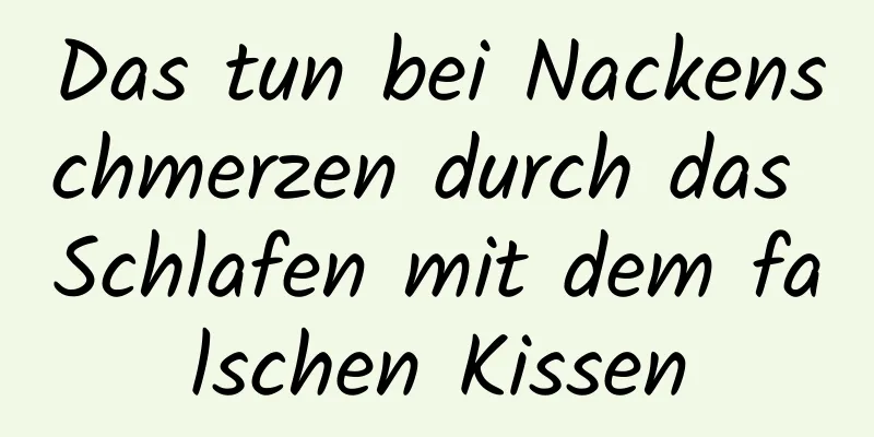 Das tun bei Nackenschmerzen durch das Schlafen mit dem falschen Kissen