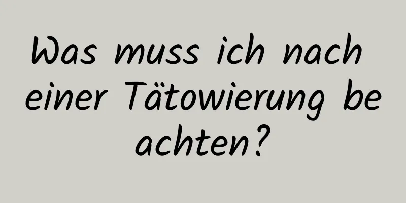 Was muss ich nach einer Tätowierung beachten?