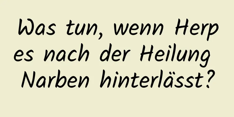 Was tun, wenn Herpes nach der Heilung Narben hinterlässt?