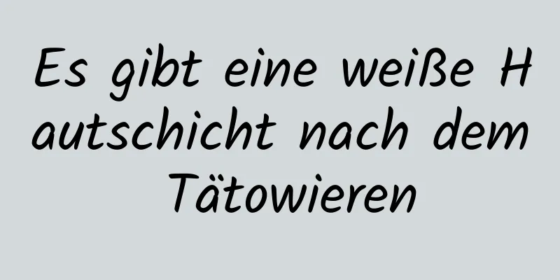 Es gibt eine weiße Hautschicht nach dem Tätowieren