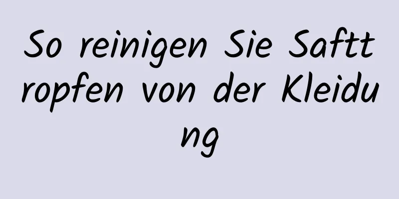 So reinigen Sie Safttropfen von der Kleidung