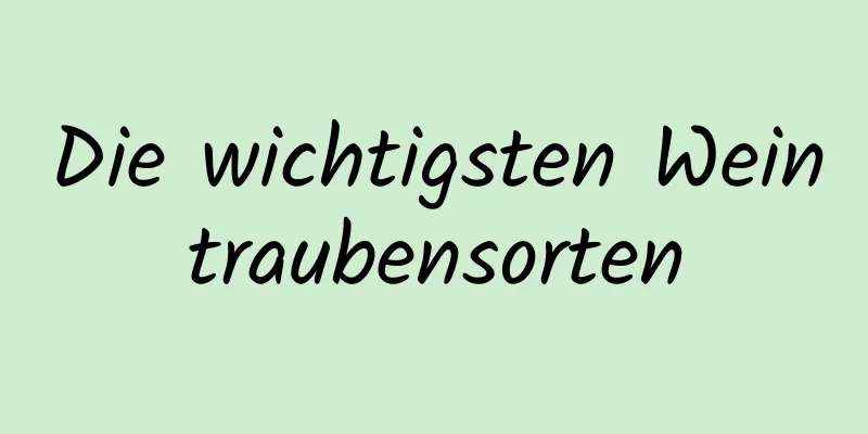 Die wichtigsten Weintraubensorten