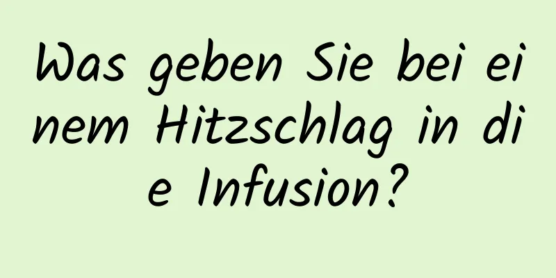 Was geben Sie bei einem Hitzschlag in die Infusion?