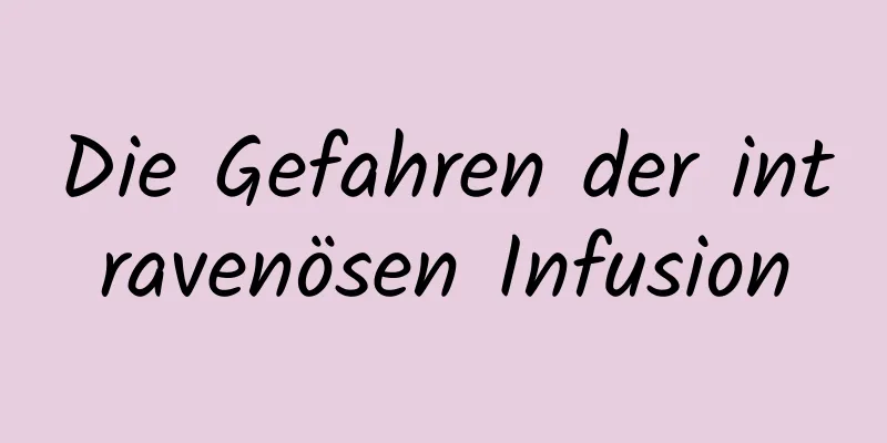 Die Gefahren der intravenösen Infusion