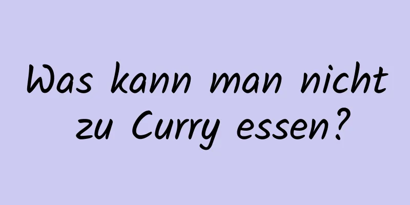 Was kann man nicht zu Curry essen?