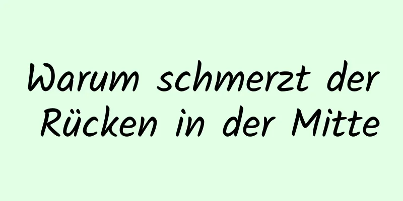 Warum schmerzt der Rücken in der Mitte