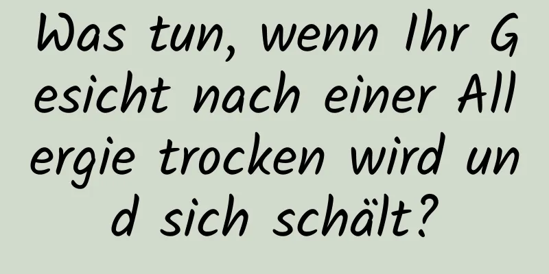 Was tun, wenn Ihr Gesicht nach einer Allergie trocken wird und sich schält?