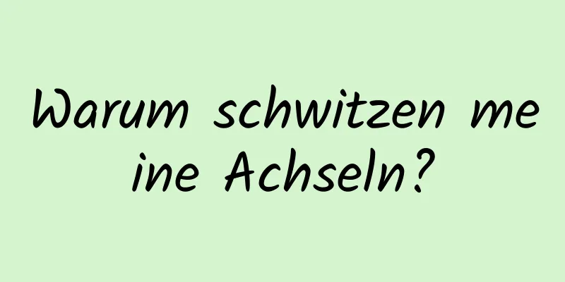 Warum schwitzen meine Achseln?
