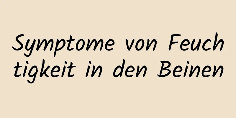 Symptome von Feuchtigkeit in den Beinen