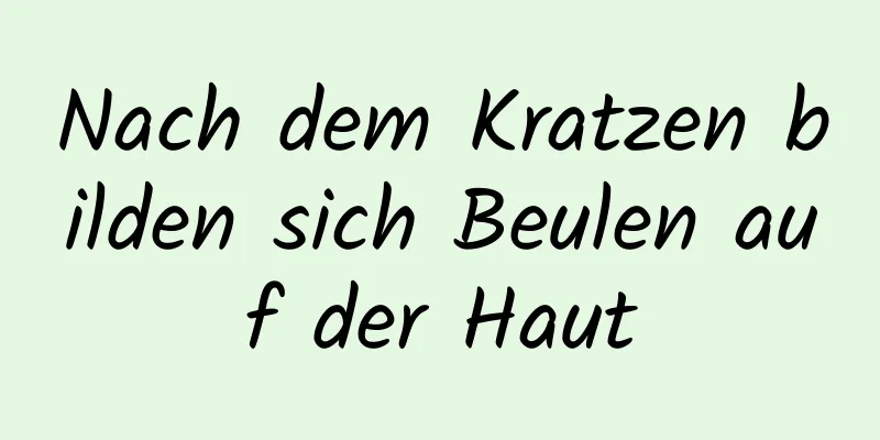 Nach dem Kratzen bilden sich Beulen auf der Haut