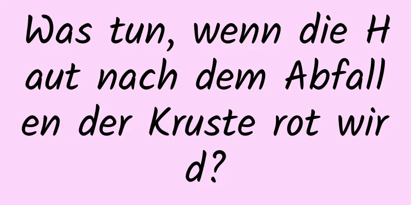 Was tun, wenn die Haut nach dem Abfallen der Kruste rot wird?