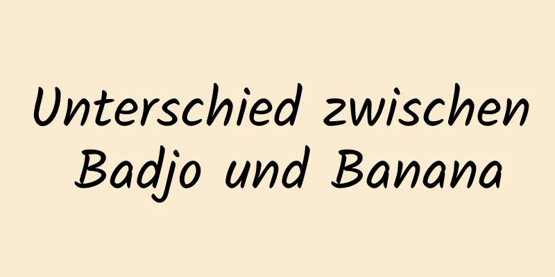 Unterschied zwischen Badjo und Banana