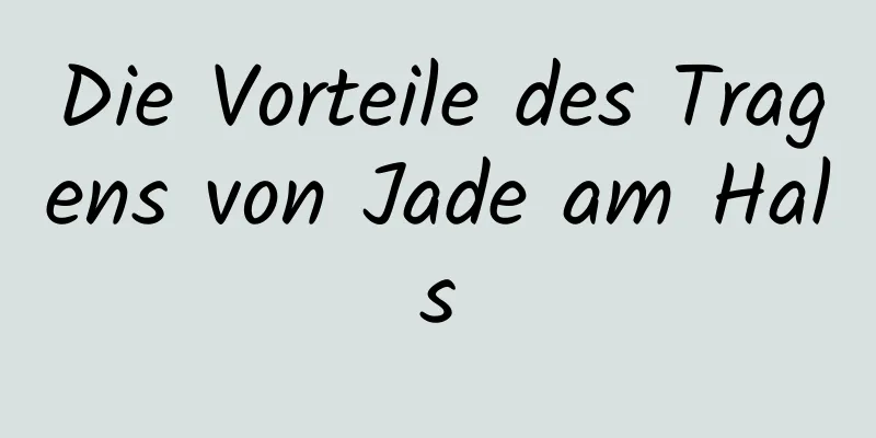 Die Vorteile des Tragens von Jade am Hals