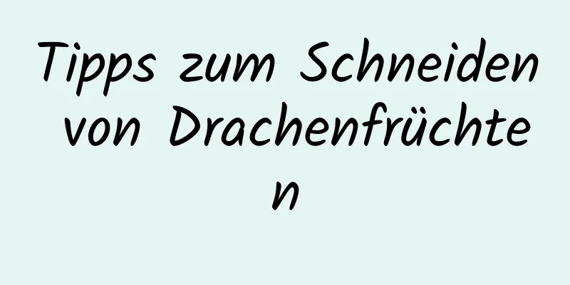 Tipps zum Schneiden von Drachenfrüchten