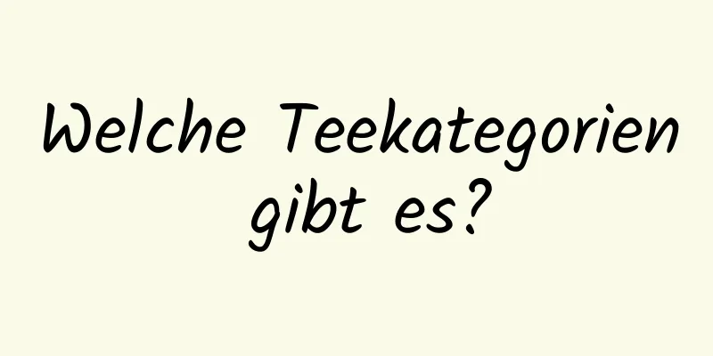 Welche Teekategorien gibt es?