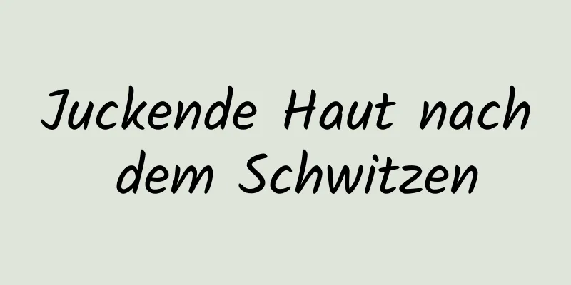 Juckende Haut nach dem Schwitzen
