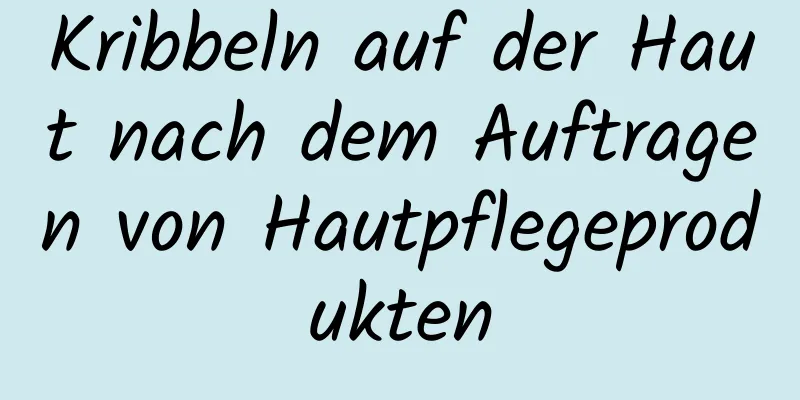 Kribbeln auf der Haut nach dem Auftragen von Hautpflegeprodukten