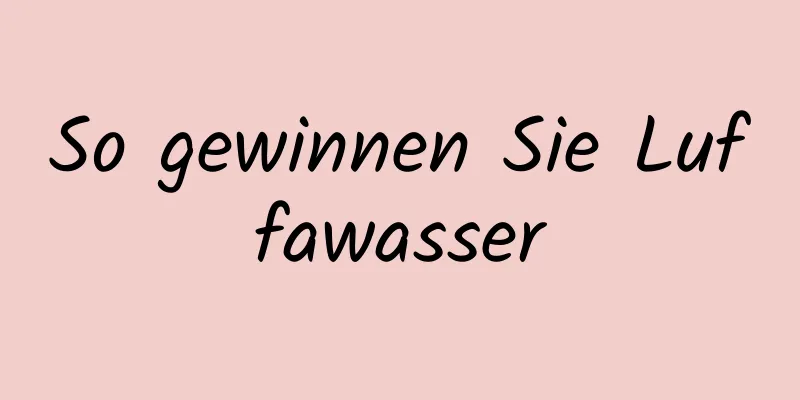 So gewinnen Sie Luffawasser