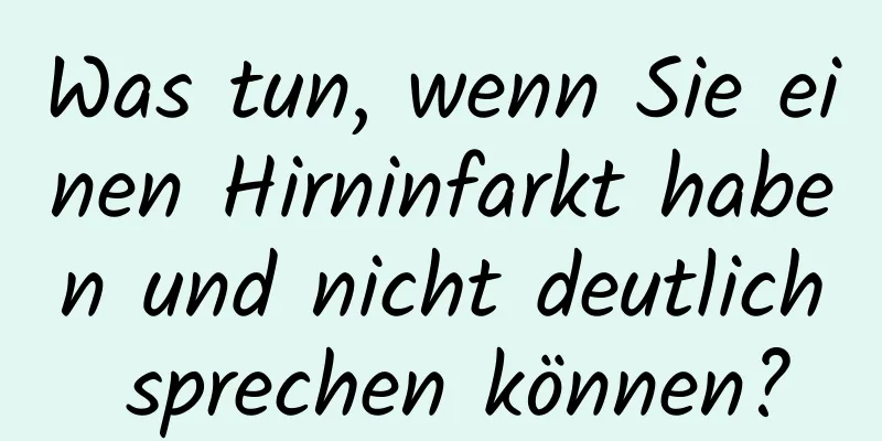 Was tun, wenn Sie einen Hirninfarkt haben und nicht deutlich sprechen können?