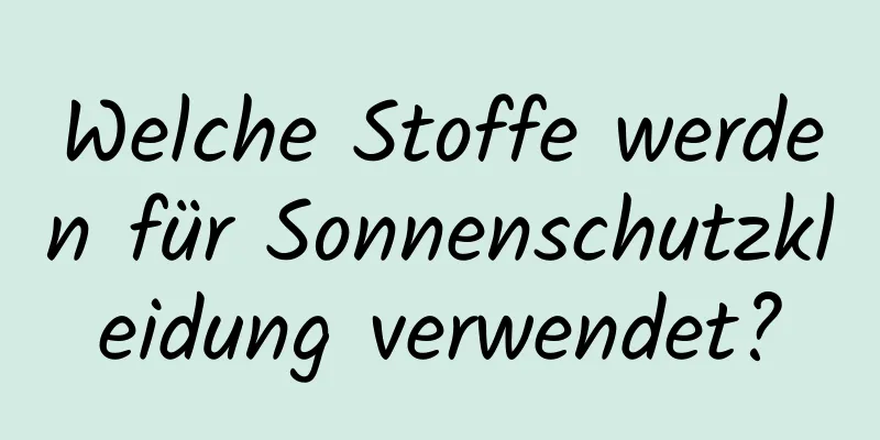 Welche Stoffe werden für Sonnenschutzkleidung verwendet?