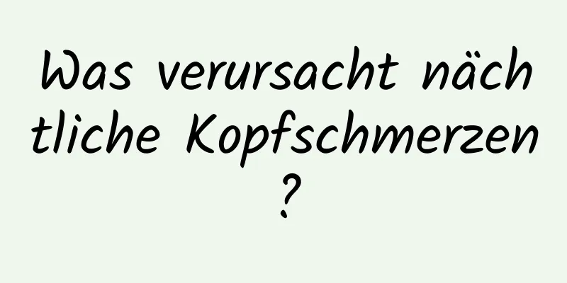 Was verursacht nächtliche Kopfschmerzen?