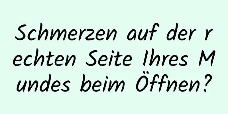 Schmerzen auf der rechten Seite Ihres Mundes beim Öffnen?