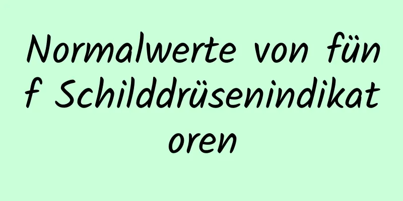 Normalwerte von fünf Schilddrüsenindikatoren