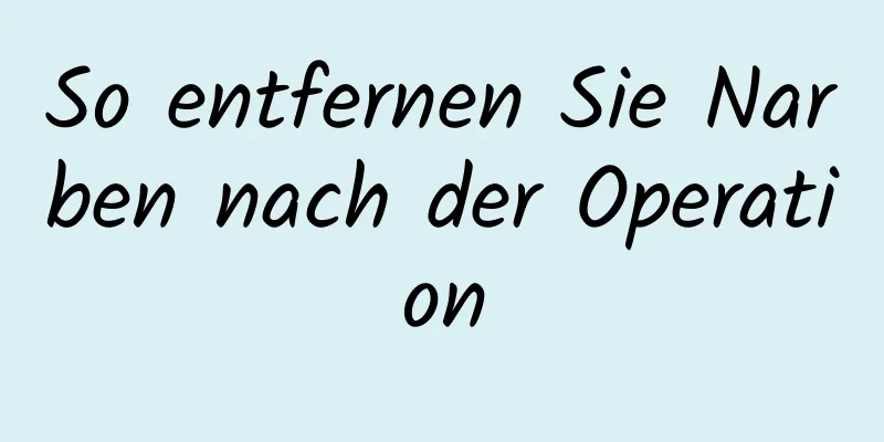 So entfernen Sie Narben nach der Operation