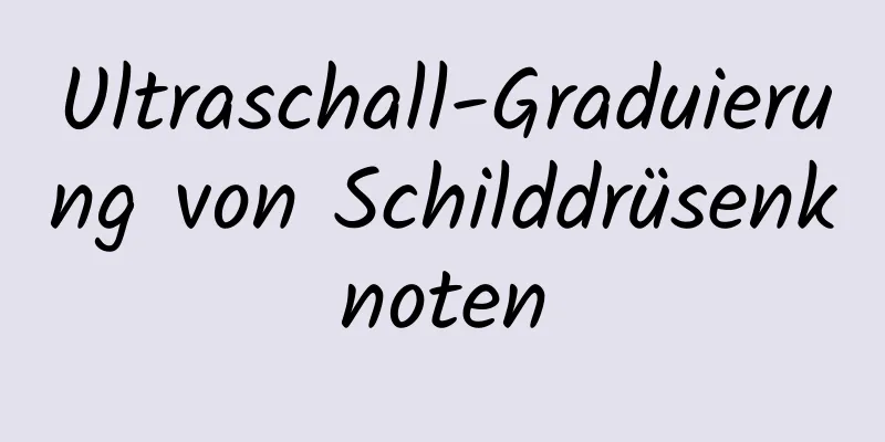 Ultraschall-Graduierung von Schilddrüsenknoten