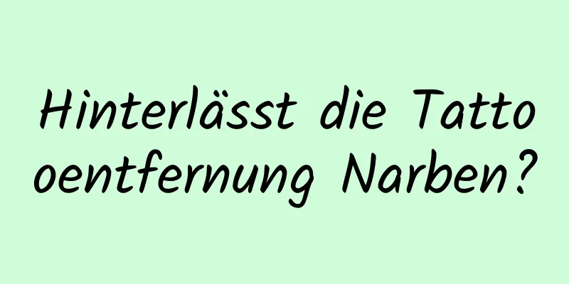 Hinterlässt die Tattooentfernung Narben?