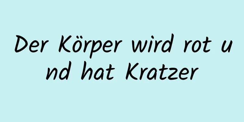 Der Körper wird rot und hat Kratzer