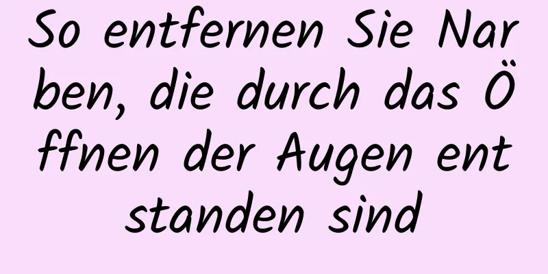 So entfernen Sie Narben, die durch das Öffnen der Augen entstanden sind