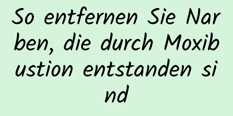 So entfernen Sie Narben, die durch Moxibustion entstanden sind