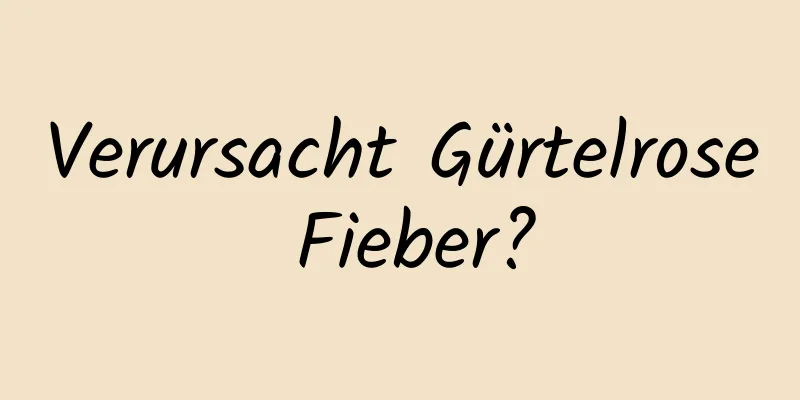 Verursacht Gürtelrose Fieber?