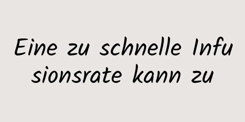 Eine zu schnelle Infusionsrate kann zu