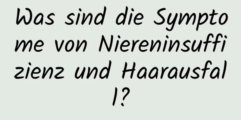 Was sind die Symptome von Niereninsuffizienz und Haarausfall?