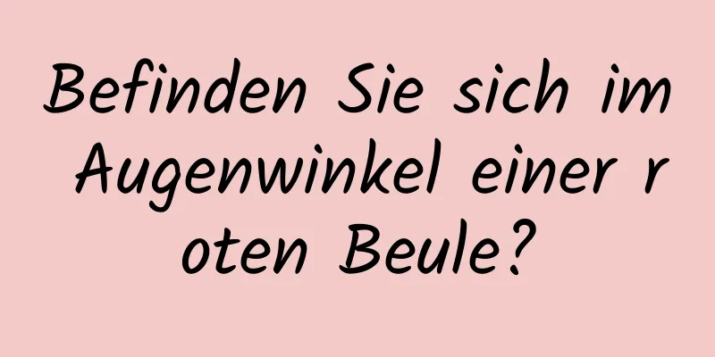 Befinden Sie sich im Augenwinkel einer roten Beule?
