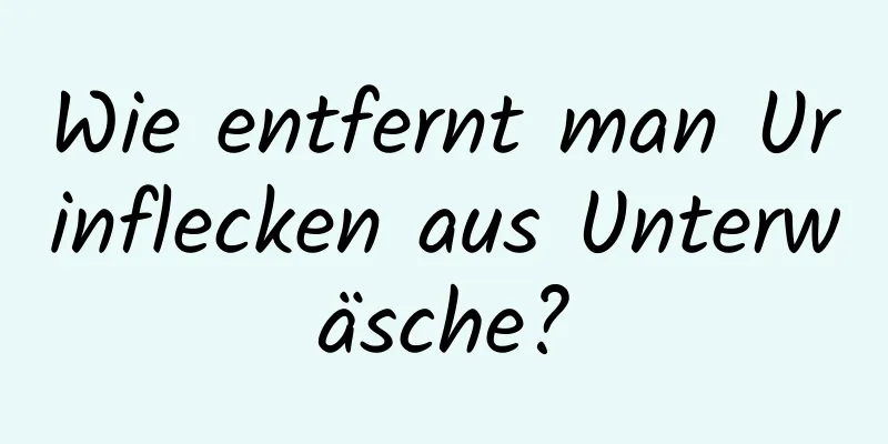 Wie entfernt man Urinflecken aus Unterwäsche?