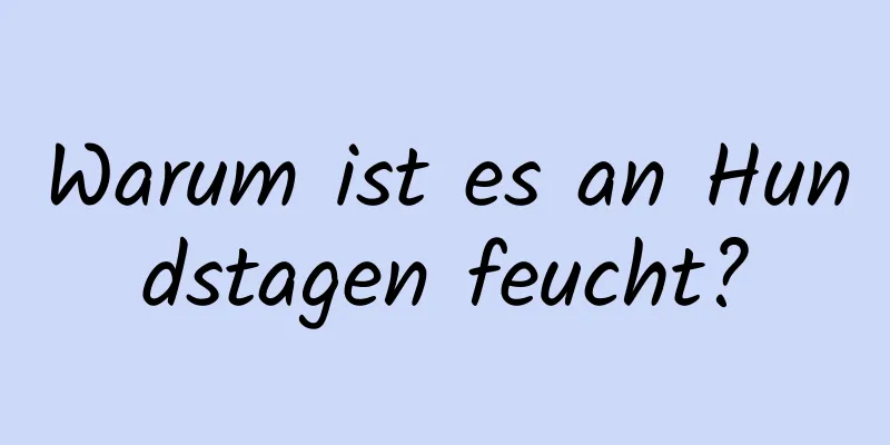 Warum ist es an Hundstagen feucht?