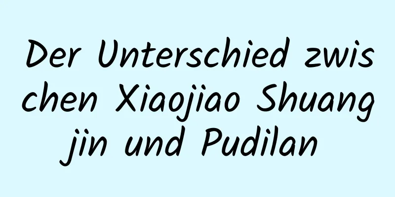Der Unterschied zwischen Xiaojiao Shuangjin und Pudilan