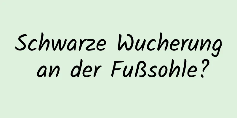 Schwarze Wucherung an der Fußsohle?
