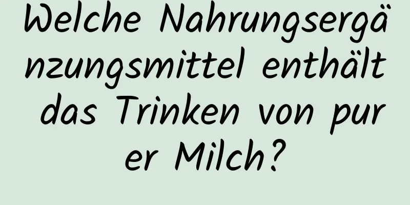 Welche Nahrungsergänzungsmittel enthält das Trinken von purer Milch?