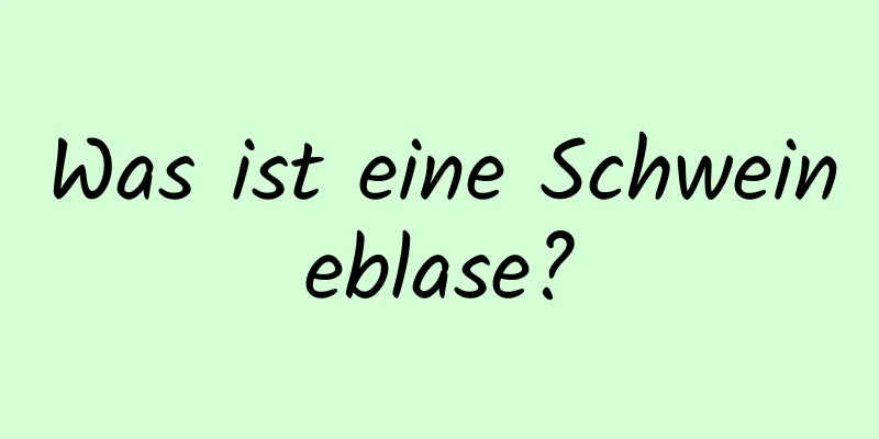 Was ist eine Schweineblase?